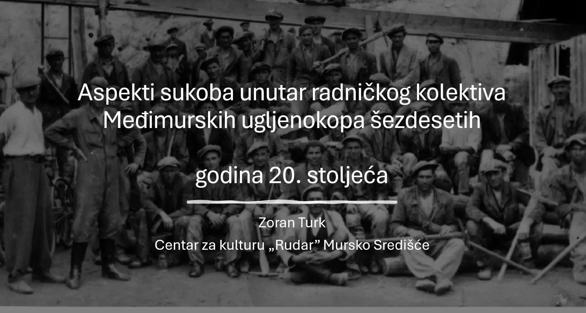 GRAD RUDARA Spomen dom „Cimper“ i Međimurski ugljenokopi na kongresu povjesničara Istraživanje radničkih sukoba (2)